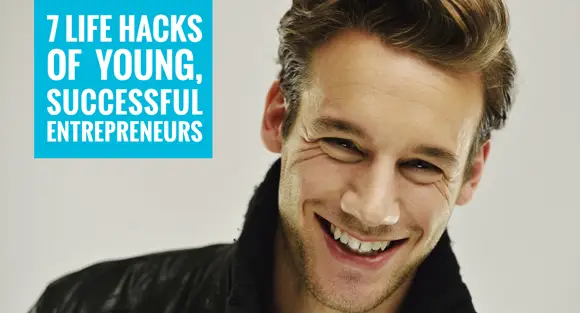 7 Life Hacks of Young Successful Entrepreneurs